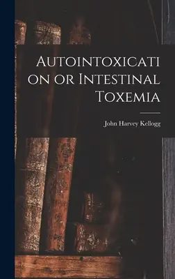 Autointoxicación o toxemia intestinal - Autointoxication or Intestinal Toxemia