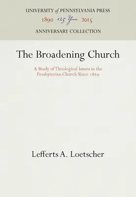 La Iglesia en expansión: Un estudio de las cuestiones teológicas en la Iglesia Presbiteriana desde 1869 - The Broadening Church: A Study of Theological Issues in the Presbyterian Church Since 1869