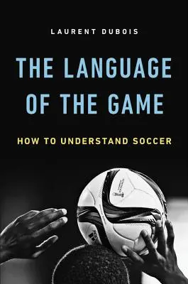 El lenguaje del juego: cómo entender el fútbol - Language of the Game: How to Understand Soccer