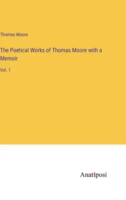 Las obras poéticas de Thomas Moore con un libro de memorias: Vol. 1 - The Poetical Works of Thomas Moore with a Memoir: Vol. 1