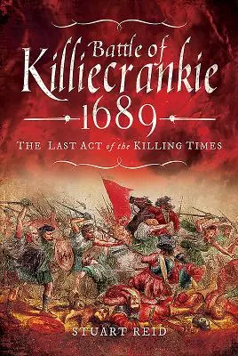 Batalla de Killiecrankie 1689: El último acto de los tiempos de la matanza - Battle of Killiecrankie 1689: The Last Act of the Killing Times