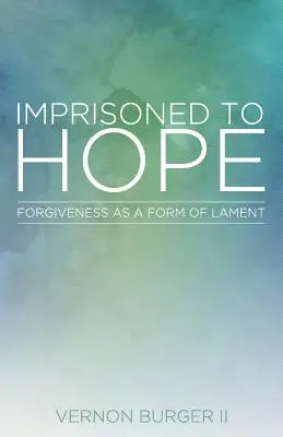 Prisioneros de la esperanza: El perdón como forma de lamento - Imprisoned to Hope: Forgiveness as a Form of Lament