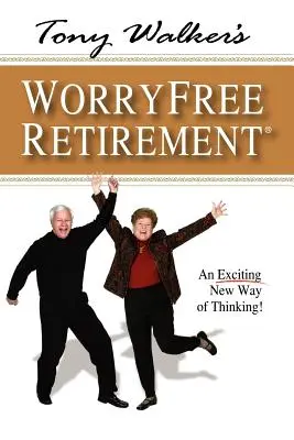 La jubilación sin preocupaciones de Tony Walker: Una nueva y emocionante forma de pensar - Tony Walker's Worryfree Retirement: An Exciting New Way of Thinking!