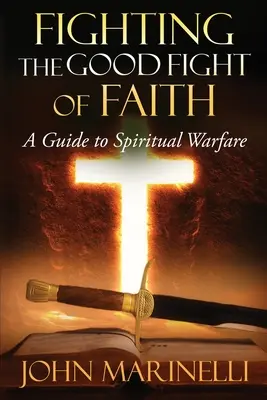 Peleando la Buena Batalla de la Fe: Una Guía Para La Guerra Espiritual - Fighting The Good Fight of Faith: A Guide to Spiritual Warfare