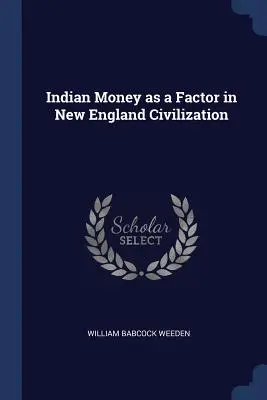 El dinero indio como factor en la civilización de Nueva Inglaterra - Indian Money as a Factor in New England Civilization