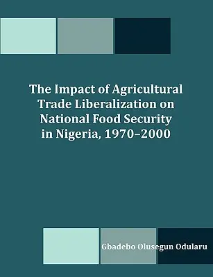 El impacto de la liberalización del comercio agrícola en la seguridad alimentaria nacional de Nigeria, 1970-2000 - The Impact of Agricultural Trade Liberalization on National Food Security in Nigeria, 1970-2000