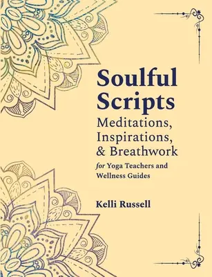 Guiones del alma: Meditaciones, inspiraciones y respiraciones para profesores de yoga y guías del bienestar - Soulful Scripts: Meditations, Inspirations, and Breathwork for Yoga Teachers and Wellness Guides
