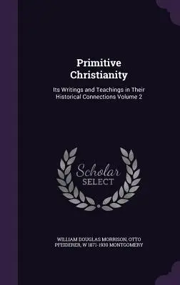 El cristianismo primitivo: Sus escritos y enseñanzas en sus conexiones históricas Volumen 2 - Primitive Christianity: Its Writings and Teachings in Their Historical Connections Volume 2