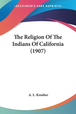 La religión de los indios de California (1907) - The Religion Of The Indians Of California (1907)
