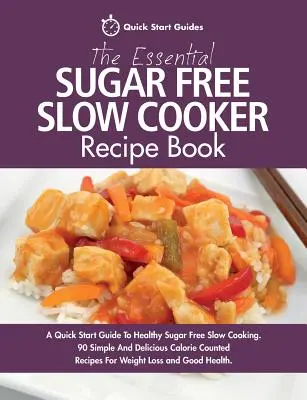 El libro esencial de recetas de cocina lenta sin azúcar: Una guía rápida para empezar a cocinar sin azúcar. 90 recetas sencillas y deliciosas con calorías contadas. - The Essential Sugar Free Slow Cooker Recipe Book: A Quick Start Guide To Healthy Sugar Free Slow Cooking. 90 Simple And Delicious Calorie Counted Reci