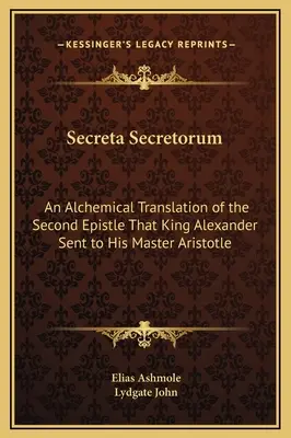 Secreta Secretorum: Traducción alquímica de la segunda epístola que el rey Alejandro envió a su maestro Aristóteles - Secreta Secretorum: An Alchemical Translation of the Second Epistle That King Alexander Sent to His Master Aristotle