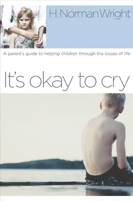 Está bien llorar: Guía para padres para ayudar a los niños a superar las pérdidas de la vida - It's Okay to Cry: A Parent's Guide to Helping Children Through the Losses of Life