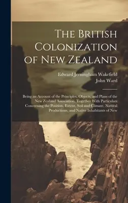 La colonización británica de Nueva Zelanda: La colonización británica de Nueva Zelanda: relato de los principios, objetivos y planes de la Asociación Neozelandesa, junto con una descripción detallada de la colonización británica de Nueva Zelanda. - The British Colonization of New Zealand: Being an Account of the Principles, Objects, and Plans of the New Zealand Association, Together With Particul