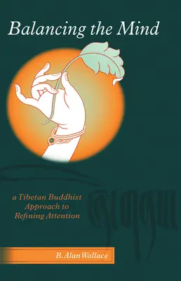 Equilibrar la mente: Un enfoque budista tibetano para refinar la atención - Balancing The Mind: A Tibetan Buddhist Approach To Refining Attention