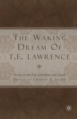 El sueño despierto de T. E. Lawrence: Ensayos sobre su vida, literatura y legado - The Waking Dream of T. E. Lawrence: Essays on His Life, Literature, and Legacy