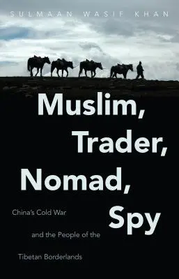 Musulmán, comerciante, nómada, espía: La guerra fría china y la población de la frontera tibetana - Muslim, Trader, Nomad, Spy: China's Cold War and the People of the Tibetan Borderlands