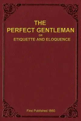 El perfecto caballero o Etiqueta y elocuencia (Rústica) - The Perfect Gentleman or Etiquette and Eloquence (Paperback)