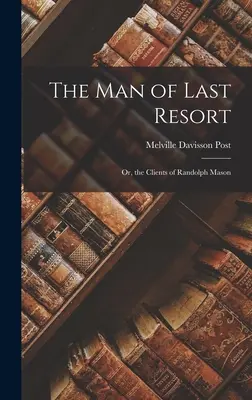 El hombre del último recurso; o los clientes de Randolph Mason - The Man of Last Resort; Or, the Clients of Randolph Mason