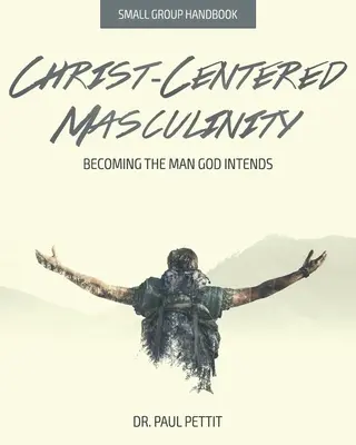 Masculinidad centrada en Cristo: Cómo llegar a ser el hombre que Dios quiere - Christ-Centered Masculinity: Becoming the Man God Intends