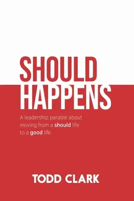 Debería ocurrir: Una parábola de liderazgo sobre cómo pasar de una vida de debería a una vida buena. - Should Happens: A leadership parable about moving from a should life to a good life.