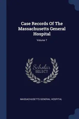 Registros de casos del Hospital General de Massachusetts; Volumen 7 - Case Records Of The Massachusetts General Hospital; Volume 7