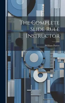 El instructor completo de reglas de cálculo - The Complete Slide Rule Instructor