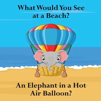 ¿Qué Verías en una Playa ¿Un elefante en un globo aerostático? - What Would You See at a Beach: An Elephant in a Hot Air Balloon?