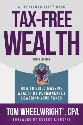 Riqueza libre de impuestos: Cómo construir una riqueza masiva reduciendo permanentemente sus impuestos - Tax-Free Wealth: How to Build Massive Wealth by Permanently Lowering Your Taxes