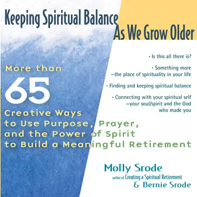 Cómo mantener el equilibrio espiritual a medida que envejecemos: Más de 65 maneras creativas de usar el propósito, la oración y el poder del espíritu para construir una jubilación significativa. - Keeping Spiritual Balance as We Grow Older: More Than 65 Creative Ways to Use Purpose, Prayer and the Power of Spirit to Build a Meaningful Retirement