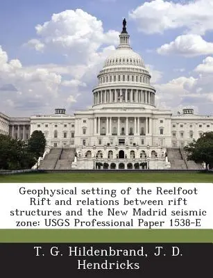 Geophysical Setting of the Reelfoot Rift and Relations Between Rift Structures and the New Madrid Seismic Zone: Usgs Professional Paper 1538-E