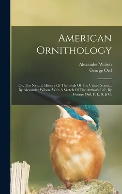 Amerikanische Ornithologie: Oder, Die Naturgeschichte Der Vögel Der Vereinigten Staaten... Von Alexander Wilson. Mit einer Skizze des Lebens des Autors, - American Ornithology: Or, The Natural History Of The Birds Of The United States... By Alexander Wilson. With A Sketch Of The Author's Life,