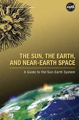 El Sol, la Tierra y el espacio cercano a la Tierra: Guía del sistema Sol-Tierra - The Sun, the Earth, and Near-Earth Space: A Guide to the Sun-Earth System