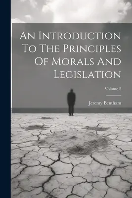 Introducción a los principios de la moral y de la legislación; Tomo 2 - An Introduction To The Principles Of Morals And Legislation; Volume 2