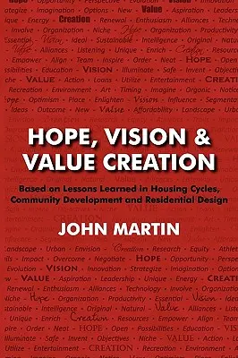 Esperanza, visión y creación de valor, a partir de las lecciones aprendidas en los ciclos de la vivienda, el desarrollo comunitario y el diseño residencial - Hope, Vision & Value Creation, Based on Lessons Learned in Housing Cycles, Community Development and Residential Design