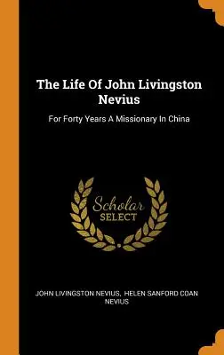 La Vida De John Livingston Nevius: Durante Cuarenta Años Un Misionero En China - The Life Of John Livingston Nevius: For Forty Years A Missionary In China