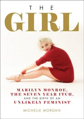 La chica: Marilyn Monroe, the Seven Year Itch, and the Birth of an Unlikely Feminist (Marilyn Monroe, la comezón de los siete años y el nacimiento de una feminista insólita) - The Girl: Marilyn Monroe, the Seven Year Itch, and the Birth of an Unlikely Feminist