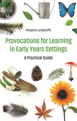 Provocations for Learning in Early Years Settings - A Practical Guide (Provocaciones para el aprendizaje en los primeros años - Guía práctica) - Provocations for Learning in Early Years Settings - A Practical Guide