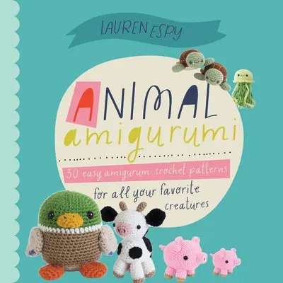 Animal Amigurumi Adventures Vol. 1: 15 Crochet Patterns to Create Adorable Amigurumi Critters