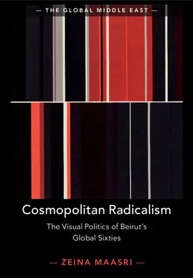 Radicalismo cosmopolita: La política visual de los sesenta globales de Beirut - Cosmopolitan Radicalism: The Visual Politics of Beirut's Global Sixties