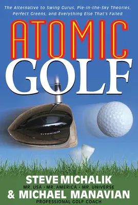 Atomic Golf: La alternativa a los gurús del swing, las teorías del pastel en el cielo, los greens perfectos y todo lo demás que ha fracasado - Atomic Golf: The Alternative to Swing Gurus, Pie-In-The-Sky Theories, Perfect Greens, and Everything Else That's Failed