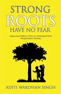 Las raíces fuertes no tienen miedo: Cómo capacitar a los niños para prosperar en un mundo multicultural con una crianza intuitiva - Strong Roots Have No Fear: Empowering Children To Thrive In A Multicultural World With Intuitive Parenting