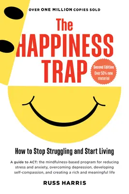 La trampa de la felicidad: cómo dejar de luchar y empezar a vivir (segunda edición) - The Happiness Trap: How to Stop Struggling and Start Living (Second Edition)