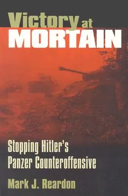 Victoria en Mortain: Cómo detener la contraofensiva panzer de Hitler - Victory at Mortain: Stopping Hitler's Panzer Counteroffensive