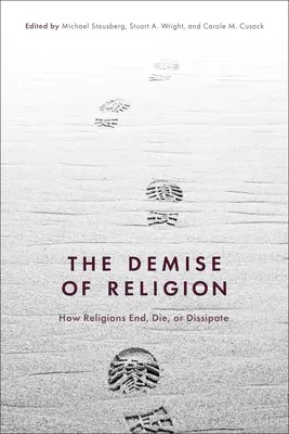 La desaparición de la religión: Cómo acaban, mueren o se disipan las religiones - The Demise of Religion: How Religions End, Die, or Dissipate