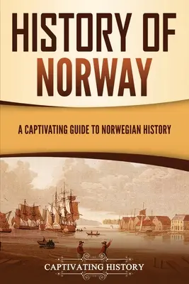 History of Norway: A Captivating Guide to Norwegian History