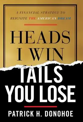 Cara gano yo, cruz pierdes tú: una estrategia financiera para recuperar el sueño americano - Heads I Win, Tails You Lose: A Financial Strategy to Reignite the American Dream