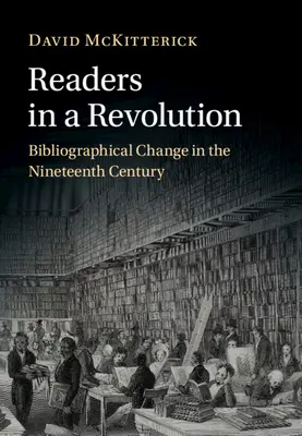 Readers in a Revolution - Bibliographical Change in the Nineteenth Century (David McKitterick (Universidad de Cambridge)) - Readers in a Revolution - Bibliographical Change in the Nineteenth Century (McKitterick David (University of Cambridge))