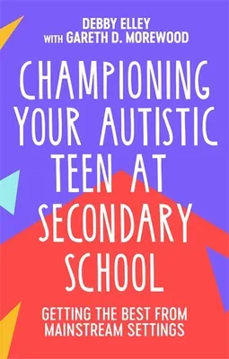 Defendiendo a tu hijo autista en la escuela secundaria: Cómo obtener lo mejor de los entornos ordinarios - Championing Your Autistic Teen at Secondary School: Getting the Best from Mainstream Settings