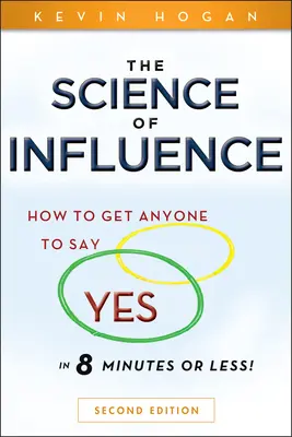 La ciencia de la influencia: Cómo conseguir que alguien diga sí en 8 minutos o menos - The Science of Influence: How to Get Anyone to Say Yes in 8 Minutes or Less!