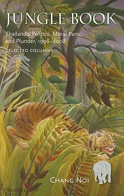 El libro de la selva: La política, el pánico moral y el saqueo de Tailandia, 1996-2008 - Jungle Book: Thailand's Politics, Moral Panic, and Plunder, 1996-2008